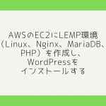 AWSのEC2にLEMP環境（Linux、Nginx、MariaDB、PHP）を作成し、WordPressをインストールする